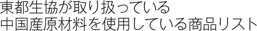 東都生協が取り扱っている中国産原材料を使用している商品リスト