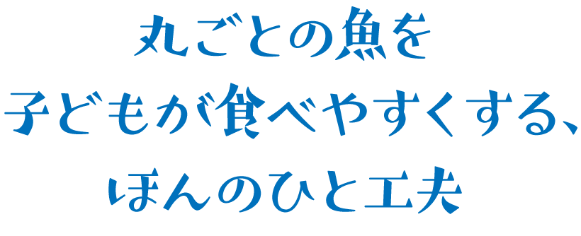 丸ごとの魚を子どもが食べやすくする、ほんのひと工夫