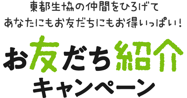 東都生協の仲間をひろげて、あなたにもお友だちにもお得いっぱい! お友だち紹介キャンペーン