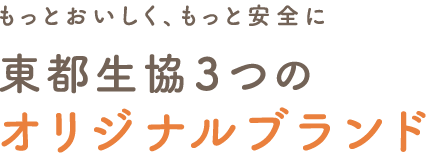 もっとおいしく、もっと安全に。東都生協３つのオリジナルブランド