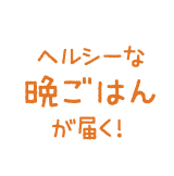 ヘルシーな晩ごはんが届く!
