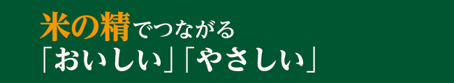 米の精でつながる「おいしい」「やさしい」