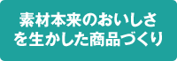 素材本来のおいしさを生かした商品づくり