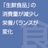 生鮮食品の消費量が減少し栄養バランスが変化