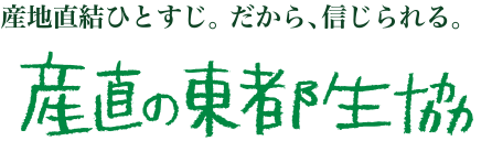 産地直結ひとすじ。一番頼れる生協に。産直の東都生協