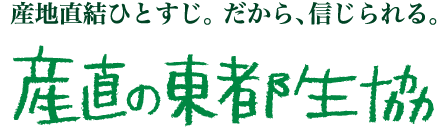 産地直結ひとすじ。一番頼れる生協に。産直の東都生協