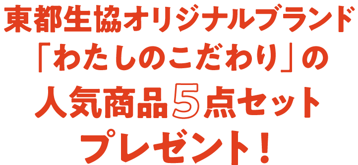 東都生協オリジナルブランド「わたしのこだわり」の人気商品5点セットプレゼント！
