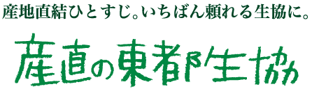 産地直結ひとすじ。一番頼れる生協に。産直の東都生協