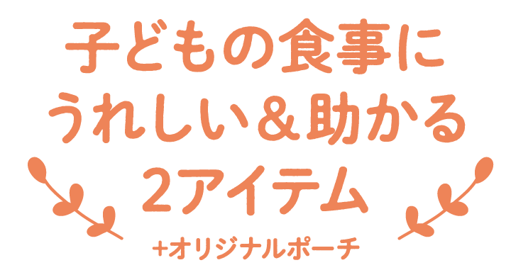 子どもの食事にうれしい&助かる2アイテム+オリジナルポーチ