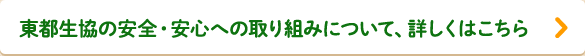 東都生協の安全・安心への取り組みについて、詳しくはこちら