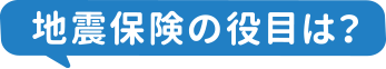 地震保険の役目は？