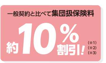 一般契約と比べて集団扱保険料　約10%割引